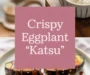 Crispy Eggplant ‘Katsu’ Recipe