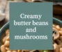 Creamy Butter Beans And Mushrooms Recipe